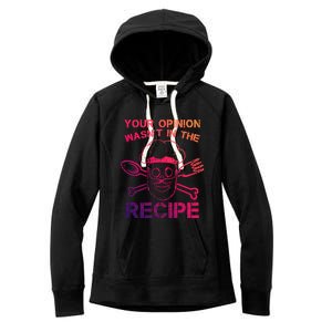 Your Opinion Is Not In The Recipe Funny Gift Women's Fleece Hoodie