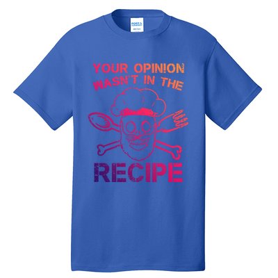 Your Opinion Is Not In The Recipe Funny Gift Tall T-Shirt