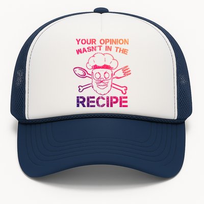 Your Opinion Is Not In The Recipe Funny Gift Trucker Hat