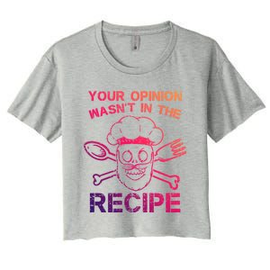 Your Opinion Is Not In The Recipe Funny Gift Women's Crop Top Tee