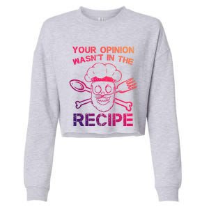 Your Opinion Is Not In The Recipe Funny Gift Cropped Pullover Crew