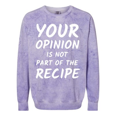 Your Opinion Is Not Part Of The Recipe Funny Chef Quote Great Gift Colorblast Crewneck Sweatshirt