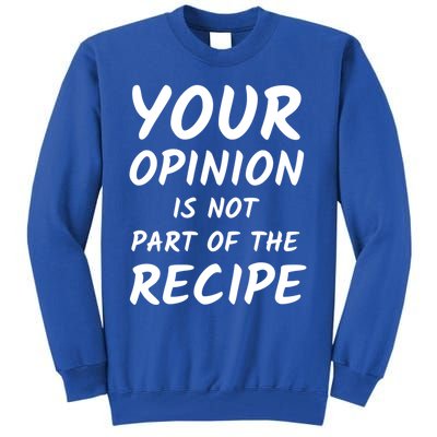 Your Opinion Is Not Part Of The Recipe Funny Chef Quote Great Gift Tall Sweatshirt