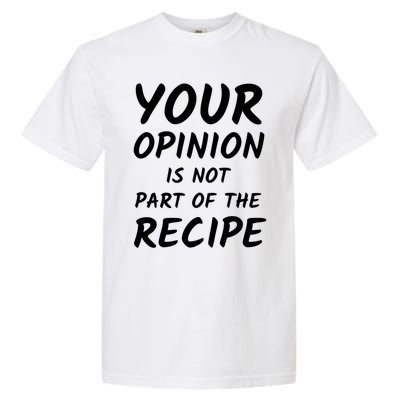 Your Opinion Is Not Part Of The Recipe Funny Chef Quote Great Gift Garment-Dyed Heavyweight T-Shirt