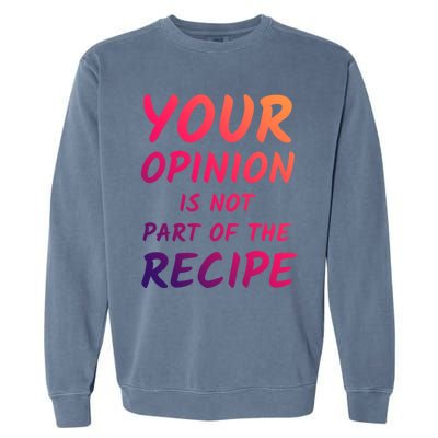 Your Opinion Is Not Part Of The Recipe Funny Chef Quote Cool Gift Garment-Dyed Sweatshirt