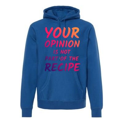 Your Opinion Is Not Part Of The Recipe Funny Chef Quote Cool Gift Premium Hoodie