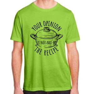 Your Opinion Is Not Part Of The Recipe Wasnt In The Recipe Gift Adult ChromaSoft Performance T-Shirt