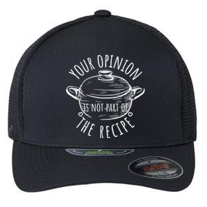 Your Opinion Is Not Part Of The Recipe Wasnt In The Recipe Gift Flexfit Unipanel Trucker Cap