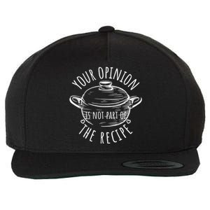 Your Opinion Is Not Part Of The Recipe Wasnt In The Recipe Gift Wool Snapback Cap