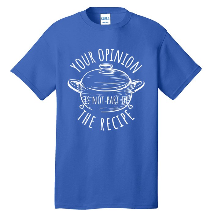 Your Opinion Is Not Part Of The Recipe Wasnt In The Recipe Gift Tall T-Shirt