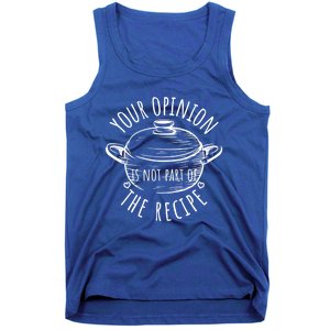 Your Opinion Is Not Part Of The Recipe Wasnt In The Recipe Gift Tank Top