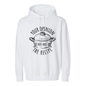 Your Opinion Is Not Part Of The Recipe Wasnt In The Recipe Gift Garment-Dyed Fleece Hoodie