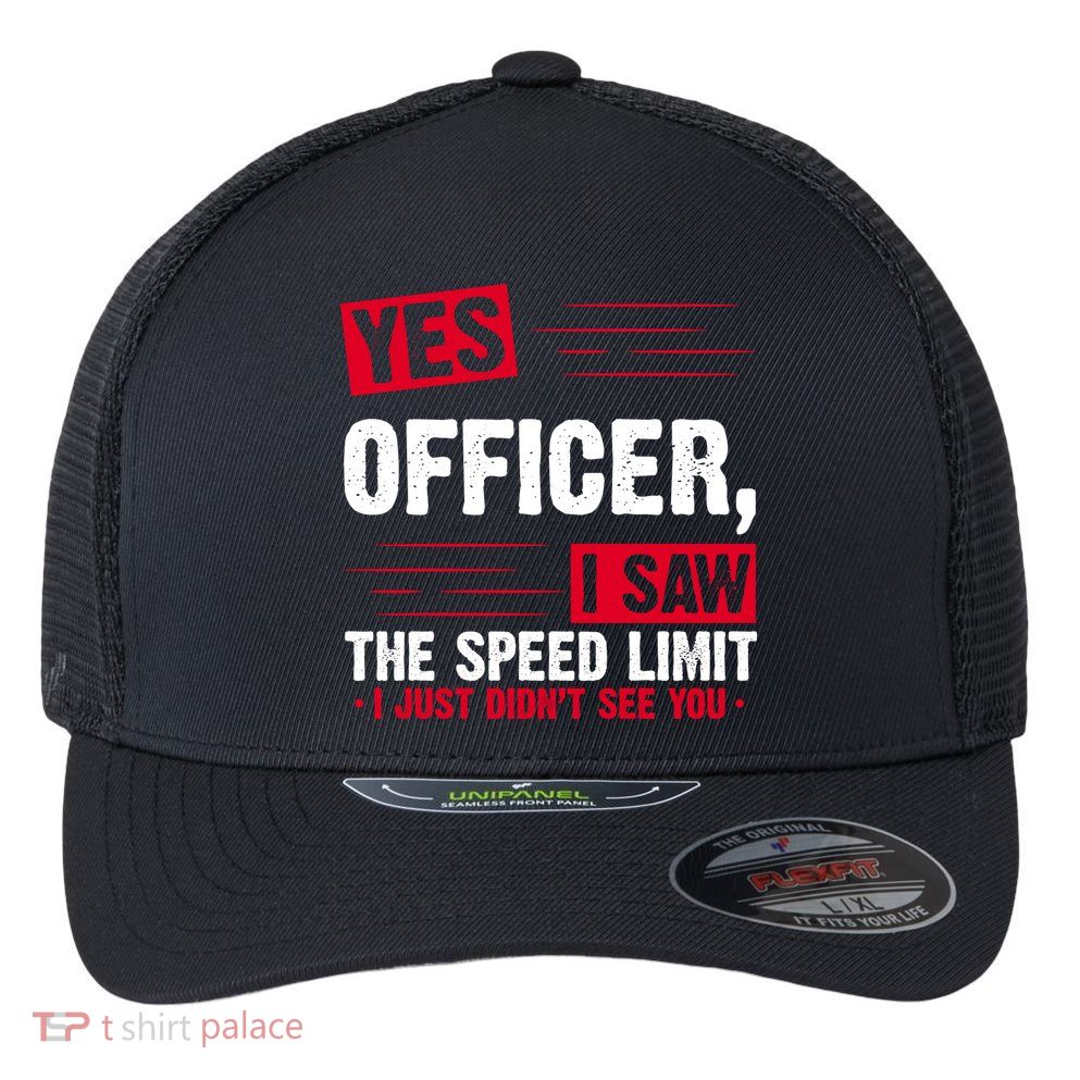 Yes Officer I Saw The Speed Limit I Just Didn't See You Flexfit Unipanel Trucker Cap