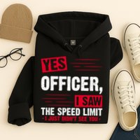 Yes Officer I Saw The Speed Limit I Just Didn't See You Hoodie