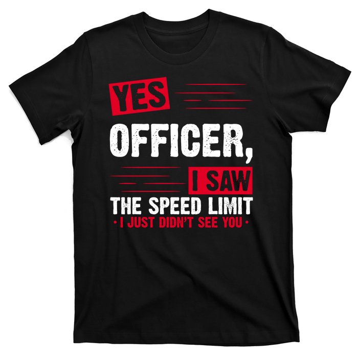 Yes Officer I Saw The Speed Limit I Just Didn't See You T-Shirt