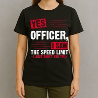 Yes Officer I Saw The Speed Limit I Just Didn't See You T-Shirt
