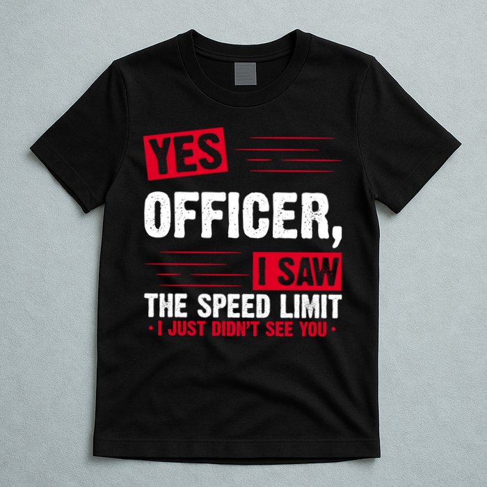 Yes Officer I Saw The Speed Limit I Just Didn't See You T-Shirt