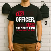 Yes Officer I Saw The Speed Limit I Just Didn't See You T-Shirt