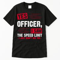 Yes Officer I Saw The Speed Limit I Just Didn't See You Tall T-Shirt