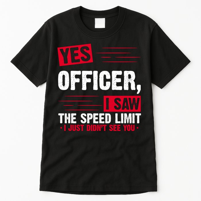 Yes Officer I Saw The Speed Limit I Just Didn't See You Tall T-Shirt