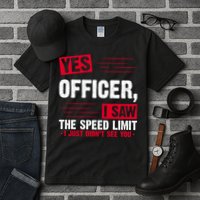 Yes Officer I Saw The Speed Limit I Just Didn't See You Tall T-Shirt