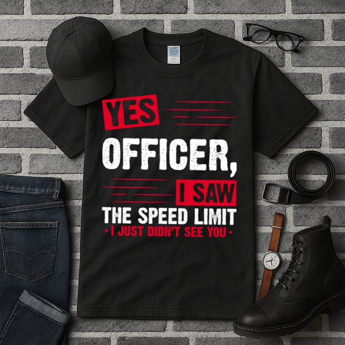 Yes Officer I Saw The Speed Limit I Just Didn't See You Tall T-Shirt