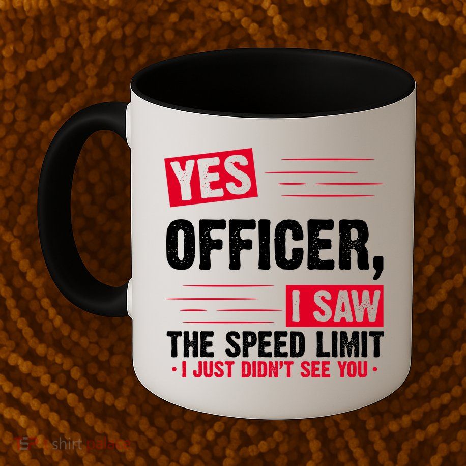 Yes Officer I Saw The Speed Limit I Just Didn't See You Mug