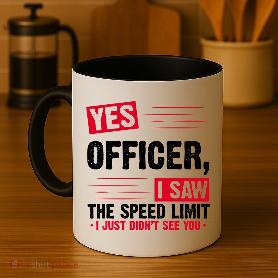 Yes Officer I Saw The Speed Limit I Just Didn't See You Mug