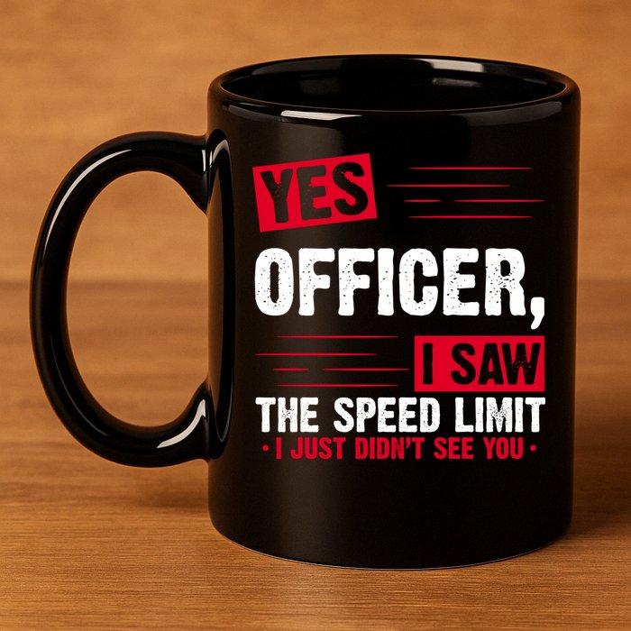 Yes Officer I Saw The Speed Limit I Just Didn't See You 11oz C Handle Ceramic Mug