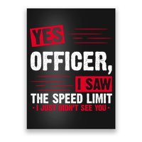 Yes Officer I Saw The Speed Limit I Just Didn't See You Poster