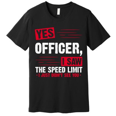 Yes Officer I Saw The Speed Limit I Just Didn't See You Premium T-Shirt
