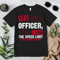 Yes Officer I Saw The Speed Limit I Just Didn't See You Premium T-Shirt