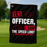 Yes Officer I Saw The Speed Limit I Just Didn't See You Golf Towel