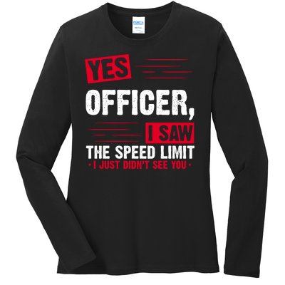 Yes Officer I Saw The Speed Limit I Just Didn't See You Ladies Long Sleeve Shirt