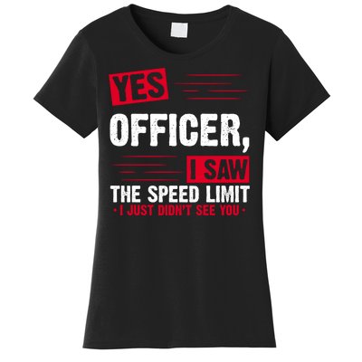 Yes Officer I Saw The Speed Limit I Just Didn't See You Women's T-Shirt