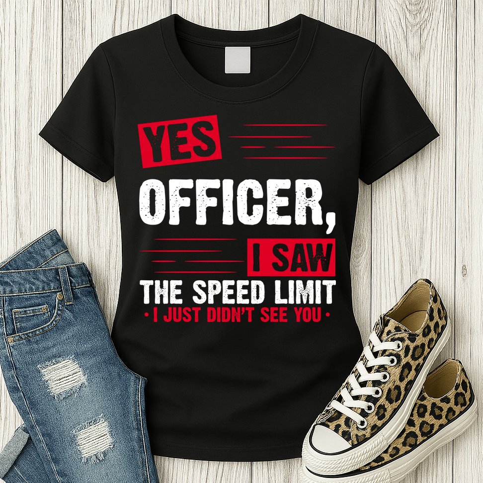 Yes Officer I Saw The Speed Limit I Just Didn't See You Womens T-Shirt