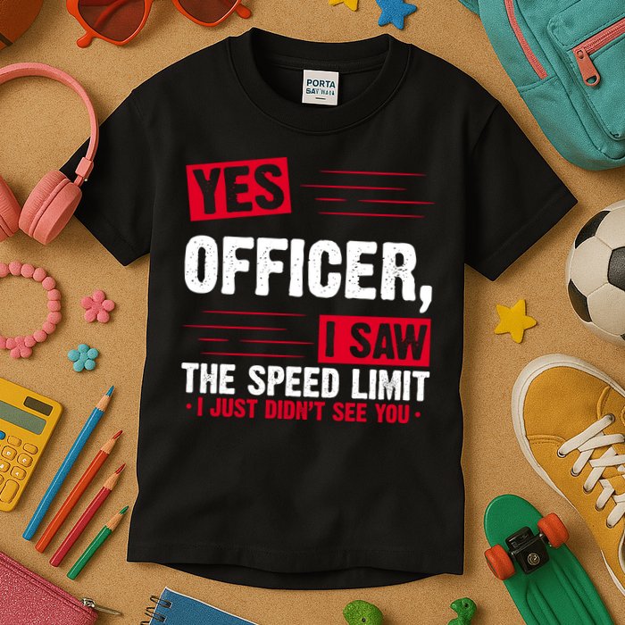 Yes Officer I Saw The Speed Limit I Just Didn't See You Kids T-Shirt