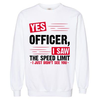 Yes Officer I Saw The Speed Limit I Just Didn't See You Garment-Dyed Sweatshirt