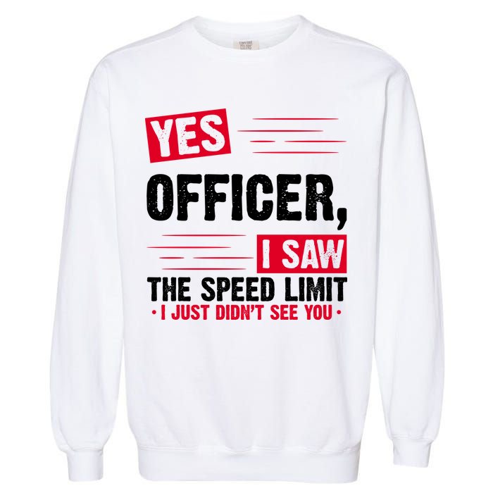 Yes Officer I Saw The Speed Limit I Just Didn't See You Garment-Dyed Sweatshirt
