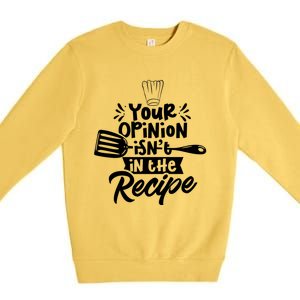 Your Opinion Isnt In The Recipe Cook Cooking Mom Mother Gift Premium Crewneck Sweatshirt