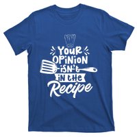 Your Opinion Isnt In The Recipe Cook Cooking Mom Mother Gift T-Shirt