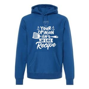 Your Opinion Isnt In The Recipe Cook Cooking Mom Mother Gift Premium Hoodie