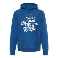 Your Opinion Isnt In The Recipe Cook Cooking Mom Mother Gift Premium Hoodie