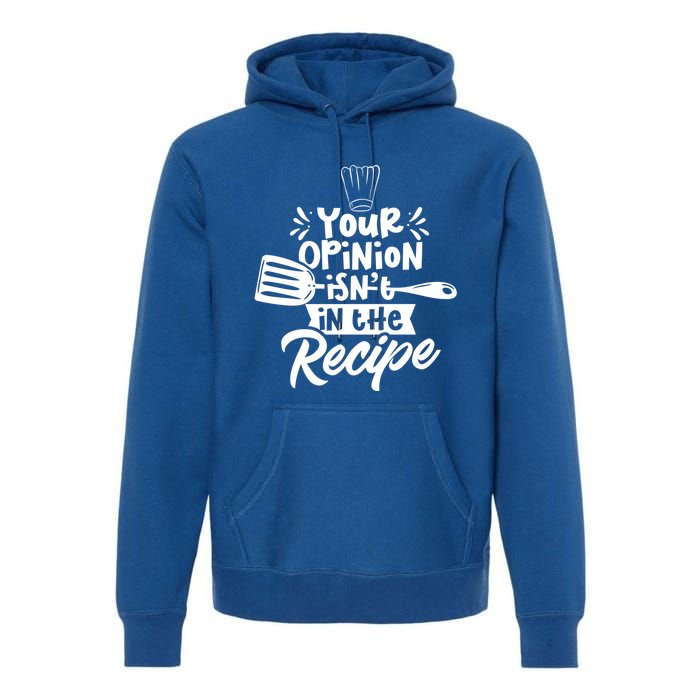 Your Opinion Isnt In The Recipe Cook Cooking Mom Mother Gift Premium Hoodie