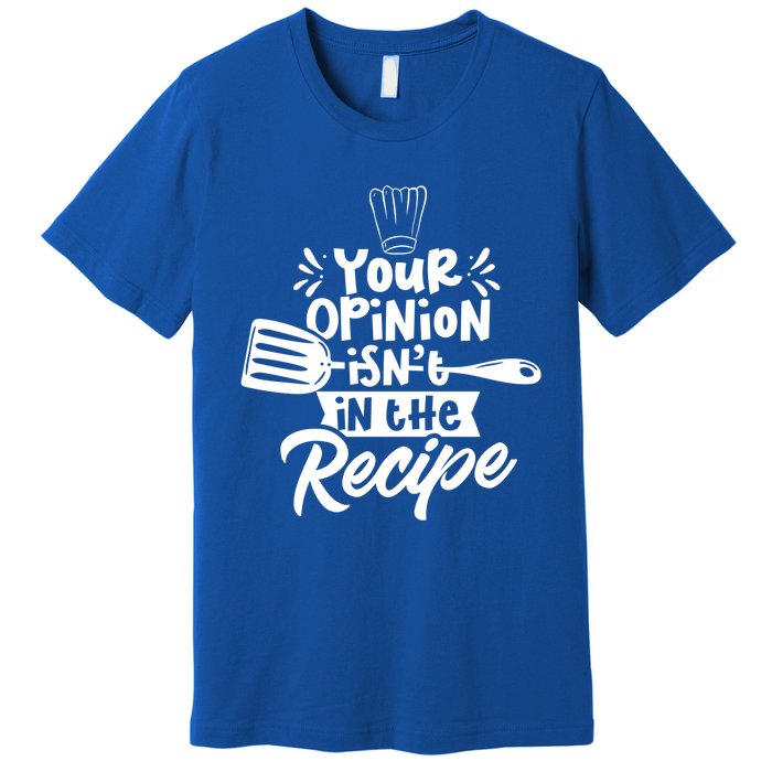 Your Opinion Isnt In The Recipe Cook Cooking Mom Mother Gift Premium T-Shirt