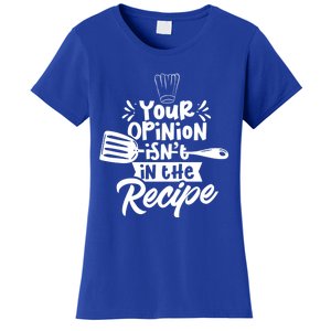 Your Opinion Isnt In The Recipe Cook Cooking Mom Mother Gift Women's T-Shirt