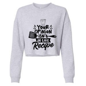 Your Opinion Isnt In The Recipe Cook Cooking Mom Mother Gift Cropped Pullover Crew