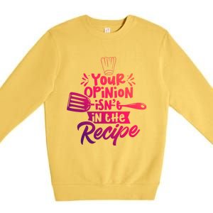 Your Opinion Isnt In The Recipe Cook Cooking Mom Mother Gift Premium Crewneck Sweatshirt