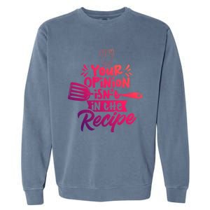 Your Opinion Isnt In The Recipe Cook Cooking Mom Mother Gift Garment-Dyed Sweatshirt