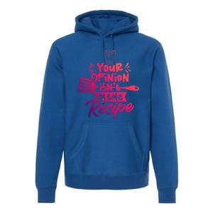 Your Opinion Isnt In The Recipe Cook Cooking Mom Mother Gift Premium Hoodie